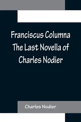 Franciscus Columna: ostatnia powieść Charlesa Nodiera - Franciscus Columna The Last Novella of Charles Nodier