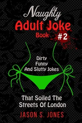 Naughty Adult Joke Book #2: Sprośne, śmieszne i zdzirowate żarty, które zabrudziły ulice Londynu - Naughty Adult Joke Book #2: Dirty, Funny And Slutty Jokes That Soiled The Streets Of London