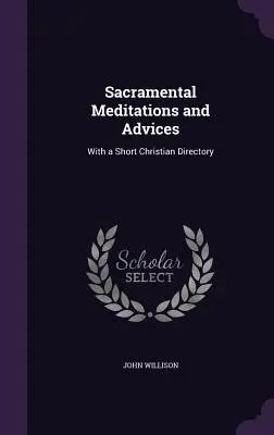 Medytacje i porady sakramentalne: Z krótkim katalogiem chrześcijańskim - Sacramental Meditations and Advices: With a Short Christian Directory