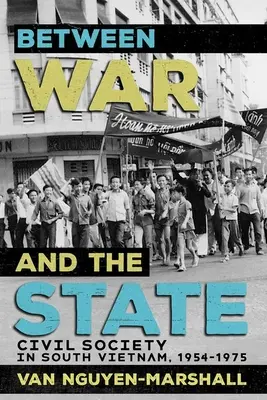 Między wojną a państwem: Społeczeństwo obywatelskie w Wietnamie Południowym, 1954-1975 - Between War and the State: Civil Society in South Vietnam, 1954-1975