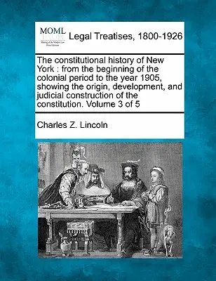 Historia konstytucyjna Nowego Jorku: od początku okresu kolonialnego do roku 1905, pokazująca pochodzenie, rozwój i konsekwencje sądowe - The constitutional history of New York: from the beginning of the colonial period to the year 1905, showing the origin, development, and judicial cons
