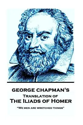 Iliady Homera autorstwa George'a Chapmana: My, ludzie, jesteśmy nędzni” - The Iliads of Homer by George Chapman: We men are wretched things