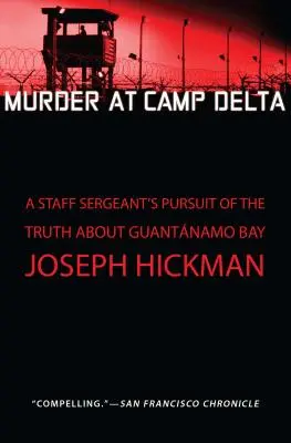 Morderstwo w obozie Delta: Pogoń sierżanta sztabowego za prawdą o Zatoce Guantanamo - Murder at Camp Delta: A Staff Sergeant's Pursuit of the Truth about Guantanamo Bay