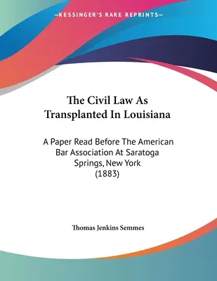 Prawo cywilne przeszczepione do Luizjany: Referat wygłoszony przed Amerykańską Izbą Adwokacką w Saratoga Springs w stanie Nowy Jork - The Civil Law As Transplanted In Louisiana: A Paper Read Before The American Bar Association At Saratoga Springs, New York