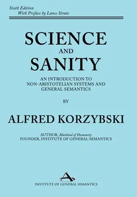 Science and Sanity: Wprowadzenie do systemów niearystotelesowskich i semantyki ogólnej, wydanie szóste - Science and Sanity: An Introduction to Non-Aristotelian Systems and General Semantics Sixth Edition