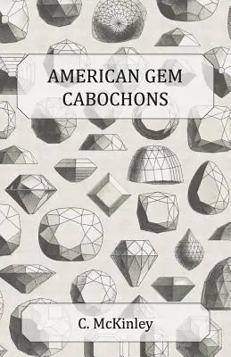 American Gem Cabochons - Ilustrowany podręcznik krajowych kamieni półszlachetnych ciętych bez fasety - American Gem Cabochons - An Illustrated Handbook of Domestic Semi-Precious Stones Cut Unfacetted