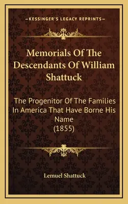Wspomnienia potomków Williama Shattucka: Potomek rodzin w Ameryce, które nosiły jego imię (1855) - Memorials Of The Descendants Of William Shattuck: The Progenitor Of The Families In America That Have Borne His Name (1855)