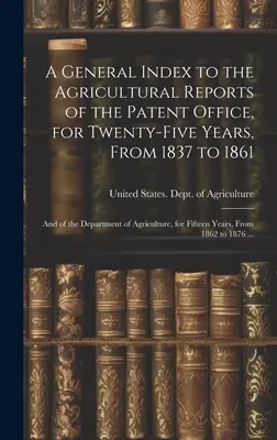 A General Index to the Agricultural Reports of the Patent Office, for Twenty-five Years, From 1837 to 1861; and of the Department of Agriculture, for