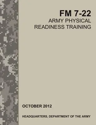 Trening gotowości fizycznej armii: Oficjalny podręcznik polowy armii amerykańskiej FM 7-22 - Army Physical Readiness Training: The Official U.S. Army Field Manual FM 7-22