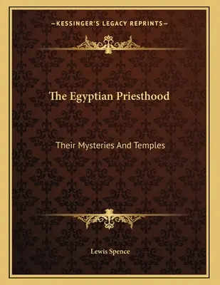 Egipskie kapłaństwo: Ich tajemnice i świątynie - The Egyptian Priesthood: Their Mysteries And Temples