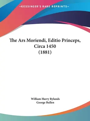 Ars Moriendi, Editio Princeps, Circa 1450 (1881) - The Ars Moriendi, Editio Princeps, Circa 1450 (1881)