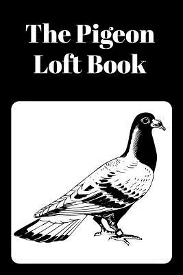 The Pigeon Loft Book: Księga gołębi pocztowych i hodowlanych z czarną okładką - The Pigeon Loft Book: Racing and Breeding Loft Book With Black Cover