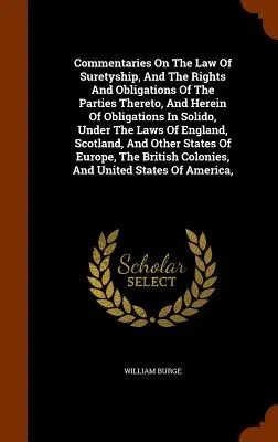 Komentarze na temat prawa poręczeń oraz praw i obowiązków stron w tym zakresie, a także zobowiązań in solido, zgodnie z prawami UE - Commentaries On The Law Of Suretyship, And The Rights And Obligations Of The Parties Thereto, And Herein Of Obligations In Solido, Under The Laws Of E