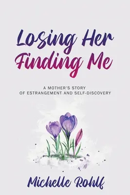 Losing Her, Finding Me: Historia matki o wyobcowaniu i odkrywaniu siebie - Losing Her, Finding Me: A Mother's Story of Estrangement and Self-Discovery