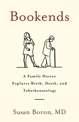 Bookends: Lekarz rodzinny bada narodziny, śmierć i tokotanatologię - Bookends: A Family Doctor Explores Birth, Death, and Tokothanatology