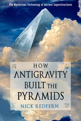 Jak antygrawitacja zbudowała piramidy: Tajemnicza technologia starożytnych superstruktur - How Antigravity Built the Pyramids: The Mysterious Technology of Ancient Superstructures