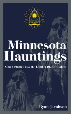 Minnesota Hauntings: Opowieści o duchach z krainy 10 000 jezior - Minnesota Hauntings: Ghost Stories from the Land of 10,000 Lakes
