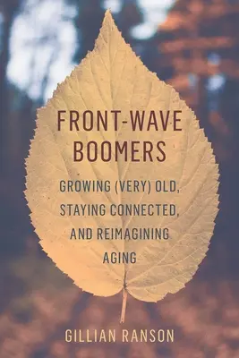 Front-Wave Boomers: Starzejący się (bardzo), pozostający w kontakcie i na nowo wyobrażający sobie starzenie się - Front-Wave Boomers: Growing (Very) Old, Staying Connected, and Reimagining Aging