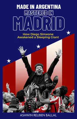 Made in Argentina, Mastered in Madrid: Jak Diego Simeone obudził śpiącego olbrzyma - Made in Argentina, Mastered in Madrid: How Diego Simeone Awakened a Sleeping Giant