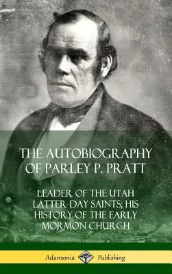 Autobiografia Parleya P. Pratta: Przywódca Świętych w Dniach Ostatnich w Utah; Jego historia wczesnego Kościoła Mormonów (Hardcover) - The Autobiography of Parley P. Pratt: Leader of the Utah Latter Day Saints; His History of the Early Mormon Church (Hardcover)