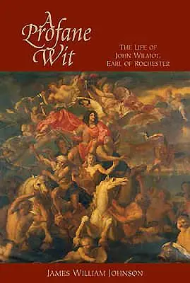 A Profane Wit: Życie Johna Wilmota, hrabiego Rochester - A Profane Wit: The Life of John Wilmot, Earl of Rochester