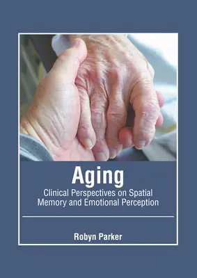 Starzenie się: Kliniczne perspektywy pamięci przestrzennej i percepcji emocjonalnej - Aging: Clinical Perspectives on Spatial Memory and Emotional Perception