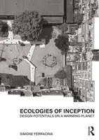 Ekologie incepcji: Potencjał projektowania na ocieplającej się planecie - Ecologies of Inception: Design Potentials on a Warming Planet