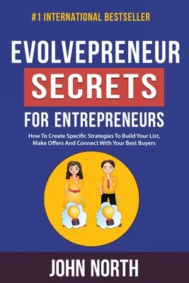 Sekrety Evolvepreneur dla przedsiębiorców: Jak tworzyć konkretne strategie budowania listy, składania ofert i nawiązywania kontaktu z najlepszymi nabywcami? - Evolvepreneur Secrets For Entrepreneurs: How To Create Specific Strategies To Build Your List, Make Offers And Connect With Your Best Buyers