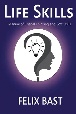 Umiejętności życiowe - podręcznik krytycznego myślenia i umiejętności miękkich - Life Skills - Manual of Critical Thinking and Soft Skills