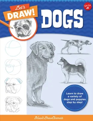 Rysujmy psy: Naucz się rysować różne psy i szczeniaki krok po kroku! - Let's Draw Dogs: Learn to Draw a Variety of Dogs and Puppies Step by Step!