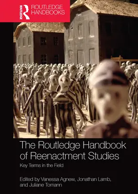 The Routledge Handbook of Reenactment Studies: Kluczowe pojęcia z dziedziny - The Routledge Handbook of Reenactment Studies: Key Terms in the Field