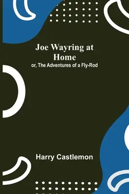 Joe Wayring w domu; lub, Przygody wędki muchowej - Joe Wayring at Home; or, The Adventures of a Fly-Rod