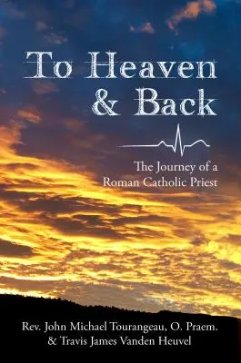 Do nieba i z powrotem: Podróż rzymskokatolickiego księdza - To Heaven & Back: The Journey of a Roman Catholic Priest