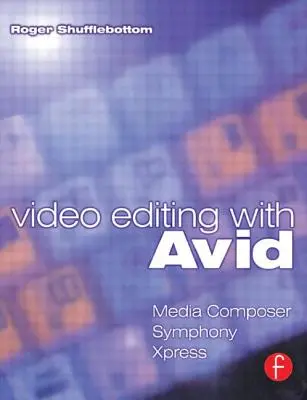 Edycja wideo za pomocą Avid: Media Composer, Symphony, Xpress: Media Composer, Symphony, Xpress - Video Editing with Avid: Media Composer, Symphony, Xpress: Media Composer, Symphony, Xpress