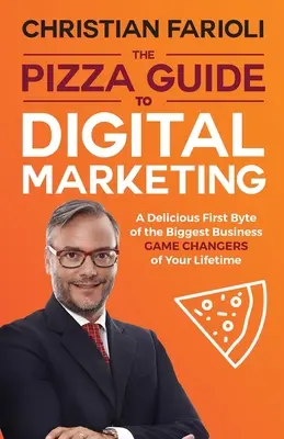 Pizza Guide to Digital Marketing: Pyszny pierwszy bajt o największych biznesowych zmianach w Twoim życiu - The Pizza Guide to Digital Marketing: A Delicious First Byte of the Biggest Business Game Changers of Your Lifetime