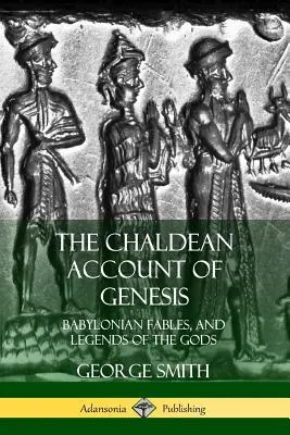 Chaldejski opis Księgi Rodzaju: Baśnie babilońskie i legendy o bogach - The Chaldean Account of Genesis: Babylonian Fables, and Legends of the Gods