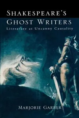 Shakespeare's Ghost Writers: Literatura jako niesamowita przyczynowość - Shakespeare's Ghost Writers: Literature As Uncanny Causality