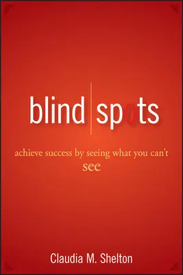 Blind Spots: Osiągnij sukces widząc to, czego nie widzisz - Blind Spots: Achieve Success by Seeing What You Can't See