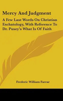 Miłosierdzie i sąd: Kilka ostatnich słów na temat chrześcijańskiej eschatologii, z odniesieniem do książki Dr. Pusey'a What Is of Faith - Mercy And Judgment: A Few Last Words On Christian Eschatology, With Reference To Dr. Pusey's What Is Of Faith