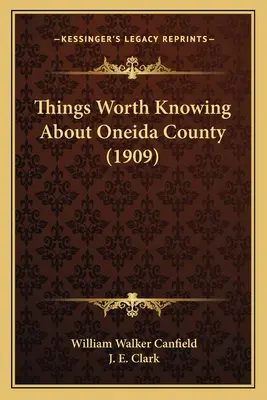 Rzeczy, które warto wiedzieć o hrabstwie Oneida (1909) - Things Worth Knowing About Oneida County (1909)