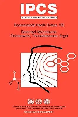 Wybrane mikotoksyny: Ochratoksyny, Trichoteceny, Sporysz: Seria Kryteriów Zdrowia Środowiskowego nr 105 - Selected Mycotoxins: Ochratoxins, Trichothecenes, Ergot: Environmental Health Criteria Series No 105