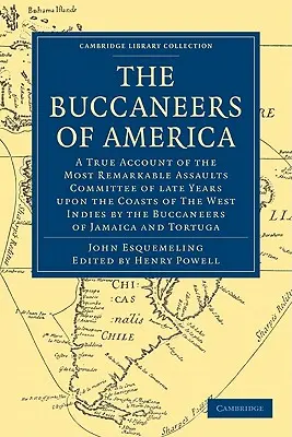 The Buccaneers of America: A True Account of the Most Remarkable Assaults Committed of Late Years Upon the Coasts of the West Indies by the Bucca