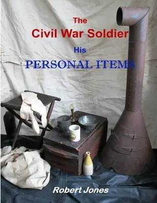 Żołnierz wojny secesyjnej - jego przedmioty osobiste - The Civil War Soldier - His Personal Items