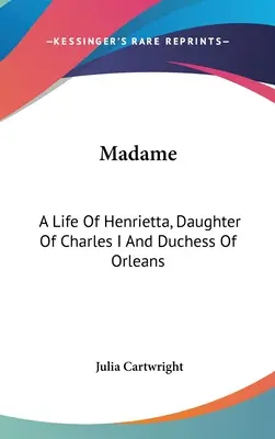 Madame: Życie Henrietty, córki Karola I i księżnej Orleanu - Madame: A Life Of Henrietta, Daughter Of Charles I And Duchess Of Orleans