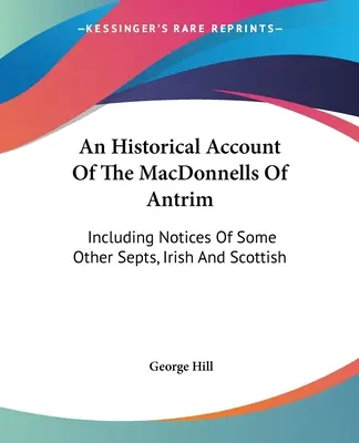 Historyczny opis rodu MacDonnellsów z Antrim: W tym wzmianki o niektórych innych szczepach, irlandzkich i szkockich - An Historical Account Of The MacDonnells Of Antrim: Including Notices Of Some Other Septs, Irish And Scottish