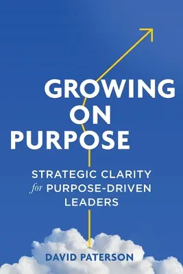 Growing on Purpose: Strategiczna jasność dla liderów kierujących się celem - Growing on Purpose: Strategic Clarity for Purpose-Driven Leaders