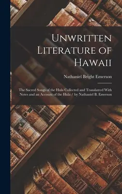Niepisana literatura Hawajów: The Sacred Songs of the Hula Collected and Translatred With Notes and an Account of the Hula / by Nathaniel B. Emerson - Unwritten Literature of Hawaii: The Sacred Songs of the Hula Collected and Translatred With Notes and an Account of the Hula / by Nathaniel B. Emerson