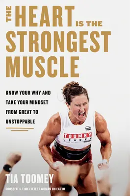 Serce jest najsilniejszym mięśniem: poznaj swoje powody i zmień sposób myślenia ze wspaniałego na niepowstrzymany - The Heart Is the Strongest Muscle: Know Your Why and Take Your Mindset from Great to Unstoppable