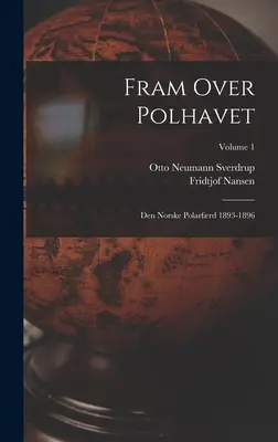 Fram Over Polhavet: Den Norske Polarfrd 1893-1896; Tom 1 - Fram Over Polhavet: Den Norske Polarfrd 1893-1896; Volume 1