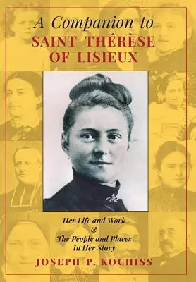 A Companion to Saint Therese of Lisieux: Jej życie i dzieło oraz ludzie i miejsca w jej historii - A Companion to Saint Therese of Lisieux: Her Life and Work & The People and Places In Her Story